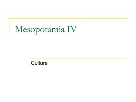 Mesopotamia IV Culture. Listen to my instruction: By our will a flood will sweep over the cities to destroy the seed of mankind And put an end to the.