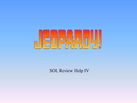 SOL Review Help IV 200 400 800 600 800 Potpourri 600 400 800 400 200 1000 200 400 600 800 1000 Potpourri.
