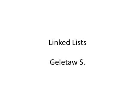 Linked Lists Geletaw S..