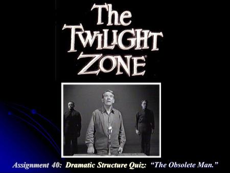 Assignment 40: Dramatic Structure Quiz: “The Obsolete Man.”
