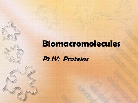 Biomacromolecules Pt IV: Proteins.