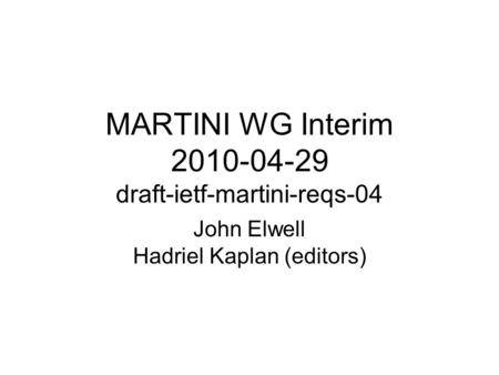 MARTINI WG Interim 2010-04-29 draft-ietf-martini-reqs-04 John Elwell Hadriel Kaplan (editors)