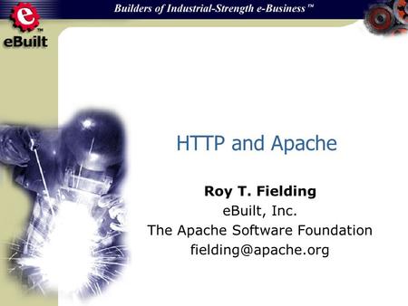 HTTP and Apache Roy T. Fielding eBuilt, Inc. The Apache Software Foundation