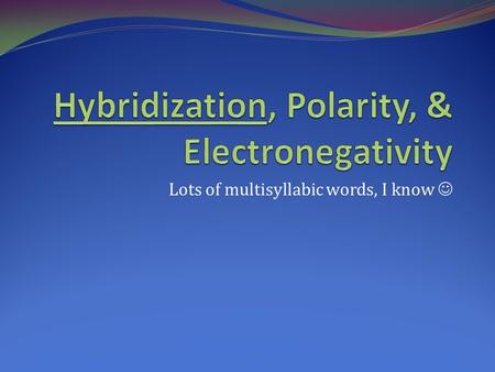Hybridization, Polarity, & Electronegativity