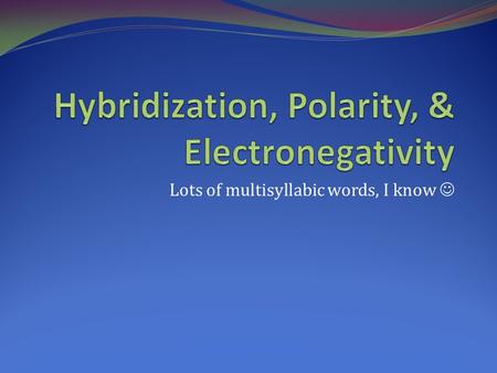 Hybridization, Polarity, & Electronegativity