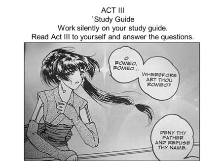 ACT III `Study Guide Work silently on your study guide. Read Act III to yourself and answer the questions.