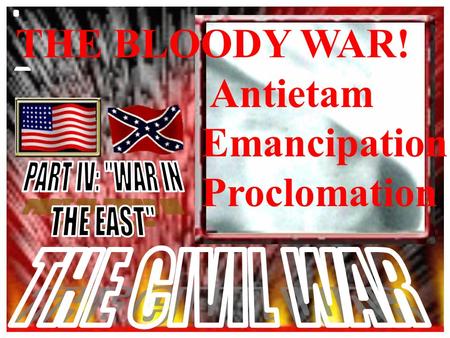THE BLOODY WAR! Antietam Emancipation Proclomation.