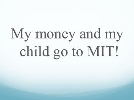 My money and my child go to MIT!. FINANCIAL AID Need-Based Merit-Based.