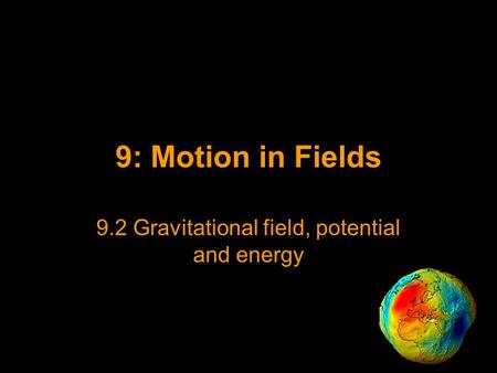9.2 Gravitational field, potential and energy