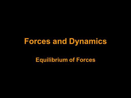 Forces and Dynamics Equilibrium of Forces.