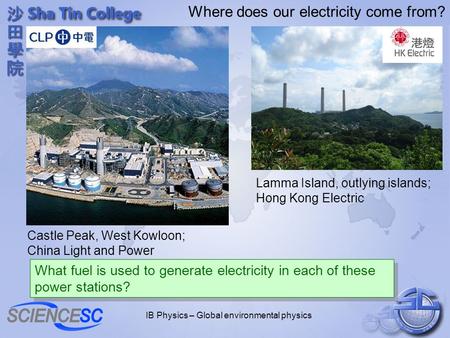 IB Physics – Global environmental physics Where does our electricity come from? Castle Peak, West Kowloon; China Light and Power Lamma Island, outlying.