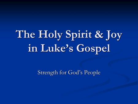 The Holy Spirit & Joy in Lukes Gospel Strength for Gods People.