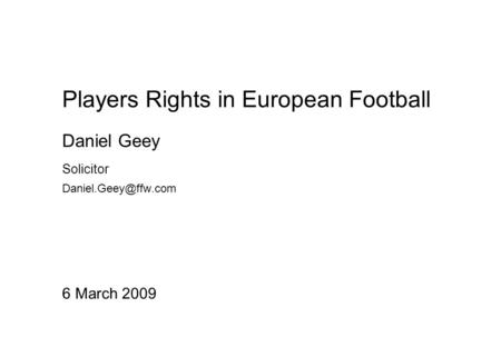 Players Rights in European Football 6 March 2009 Daniel Geey Solicitor