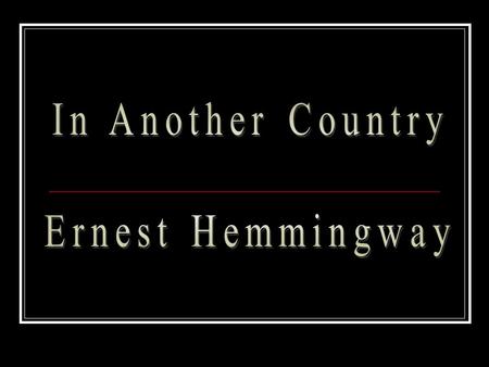 In Another Country Ernest Hemmingway.