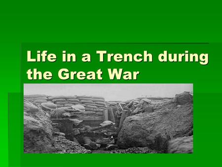 Life in a Trench during the Great War. Living in mud !! Would you have liked to live in mud for 4 years ? Would you have liked to live in mud for 4 years.