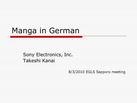 Manga in German Sony Electronics, Inc. Takeshi Kanai 8/3/2010 EGLS Sapporo meeting.