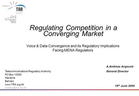 Voice & Data Convergence and its Regulatory Implications Facing MENA Regulators Telecommunications Regulatory Authority PO Box 10353 Manama Bahrain www.TRA.org.bh.