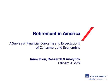 1 Retirement in America Innovation, Research & Analytics February 25, 2010 A Survey of Financial Concerns and Expectations of Consumers and Economists.