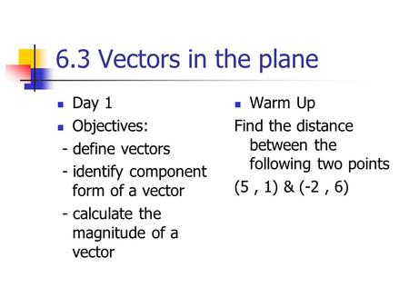 6.3 Vectors in the plane Day 1 Objectives: - define vectors