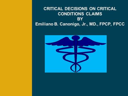 CRITICAL DECISIONS ON CRITICAL CONDITIONS CLAIMS BY Emiliano B. Canonigo, Jr., MD., FPCP, FPCC.