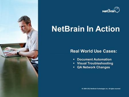© 2004-2012 NetBrain Technologies Inc. All rights reserved NetBrain In Action Real World Use Cases: