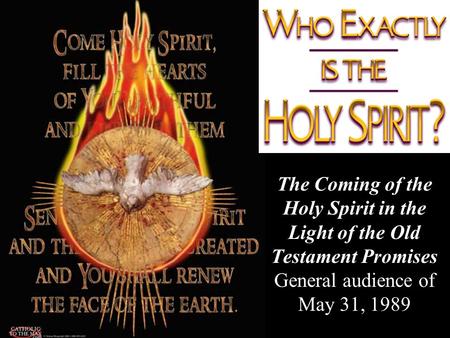 The Coming of the Holy Spirit in the Light of the Old Testament Promises General audience of May 31, 1989.