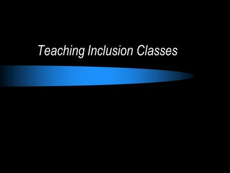 Teaching Inclusion Classes. What are some suggestions you can come up with for how to make inclusion work in the classroom. Write down 5 in your notebook.