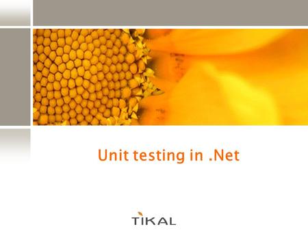 Unit testing in.Net. Copyright 2007 Tikal Knowledge, Ltd. | 2 | Agenda Introduction Visual Studio built-in support Open source frameworks Working together.