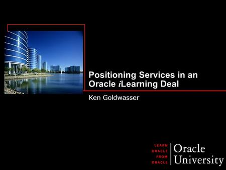 Positioning Services in an Oracle i Learning Deal Ken Goldwasser.