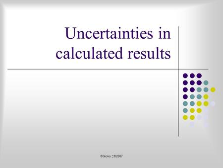 ©Gioko ®2007 Uncertainties in calculated results.