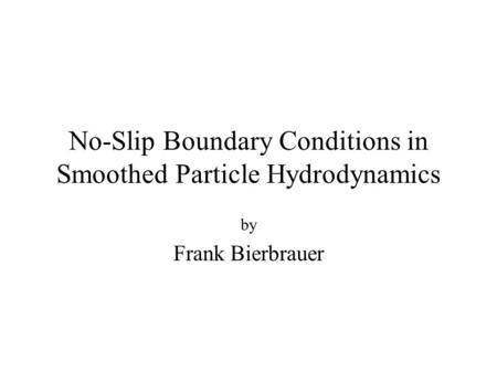 No-Slip Boundary Conditions in Smoothed Particle Hydrodynamics by Frank Bierbrauer.