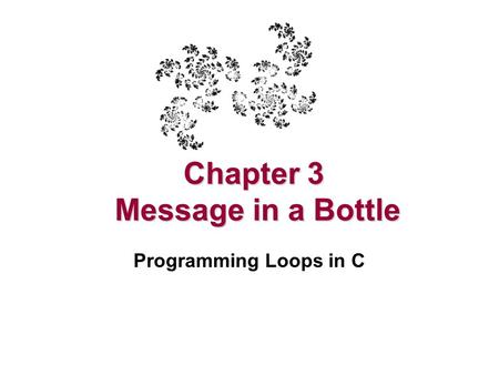 Chapter 3 Message in a Bottle Programming Loops in C.