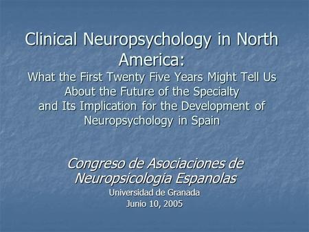 Clinical Neuropsychology in North America: What the First Twenty Five Years Might Tell Us About the Future of the Specialty and Its Implication for the.