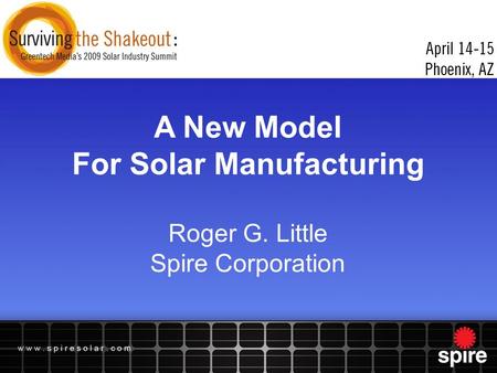 A New Model For Solar Manufacturing Roger G. Little Spire Corporation.