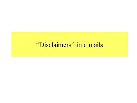 Disclaimers in e mails. E Mail Disclaimers After several high profile lawsuits with multimillion dollar penalties concerning the contents of the corporate.
