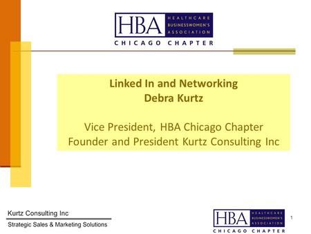 1 Linked In and Networking Debra Kurtz Vice President, HBA Chicago Chapter Founder and President Kurtz Consulting Inc.