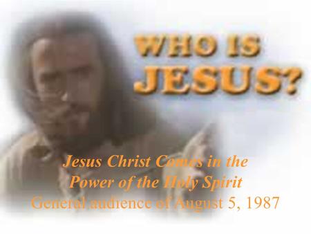 Jesus Christ Comes in the Power of the Holy Spirit General audience of August 5, 1987.