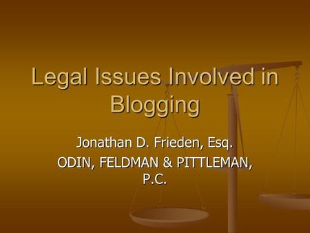 Legal Issues Involved in Blogging Jonathan D. Frieden, Esq. ODIN, FELDMAN & PITTLEMAN, P.C.
