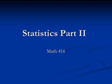 Statistics Part II Math 416. Game Plan Creating Quintile Creating Quintile Decipher Quintile Decipher Quintile Per Centile Creation Per Centile Creation.