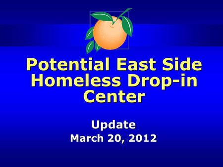 Potential East Side Homeless Drop-in Center Update March 20, 2012.
