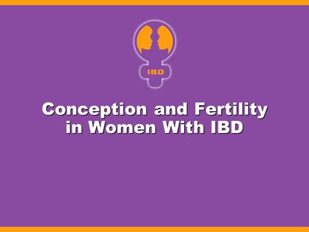 Conception and Fertility in Women With IBD. Effects of IBD on Fertility Women Women –UC: normal fertility rate overall (92.2%) 1,2 IPAA reduces fertilityIPAA.