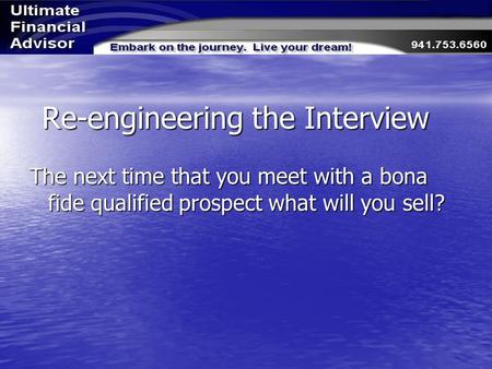 Re-engineering the Interview The next time that you meet with a bona fide qualified prospect what will you sell?