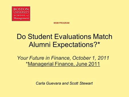 Do Student Evaluations Match Alumni Expectations?* Your Future in Finance, October 1, 2011 *Managerial Finance, June 2011 Carla Guevara and Scott Stewart.