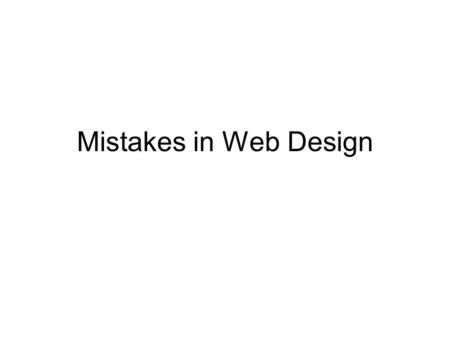 Mistakes in Web Design. Top 10 Mistakes in Web Design 10. Long download times 9. Outdated info 8. Link colors & consistency 7. Lack of navigation support.