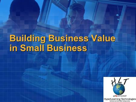 Building Business Value in Small Business. Welcome ! HyperLearning Technologies Microsoft Certified Small Business specialists.