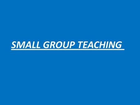 SMALL GROUP TEACHING. By the end of this session you would be able to : 1- describe different types of small group 2- describe the role of the teacher.