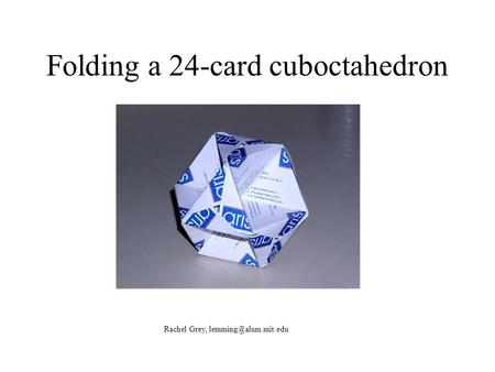 Folding a 24-card cuboctahedron Rachel Grey,