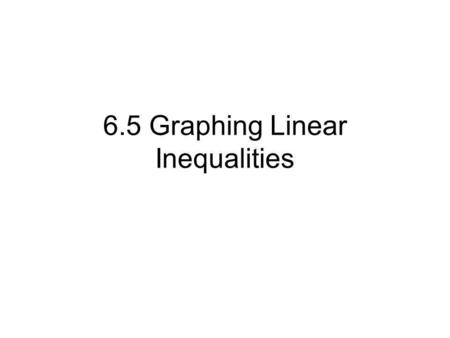 6.5 Graphing Linear Inequalities