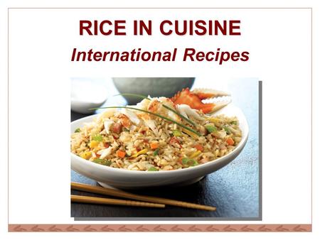 RICE IN CUISINE International Recipes. Rices Versatility on the Menu BreakfastEnhanced with cinnamon and fruit for a nutritious alternative to oatmeal.