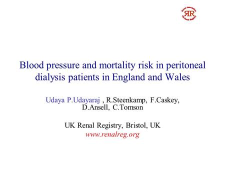 Blood pressure and mortality risk in peritoneal dialysis patients in England and Wales Udaya P.Udayaraj, R.Steenkamp, F.Caskey, D.Ansell, C.Tomson UK Renal.